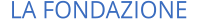 LA FONDAZIONE
